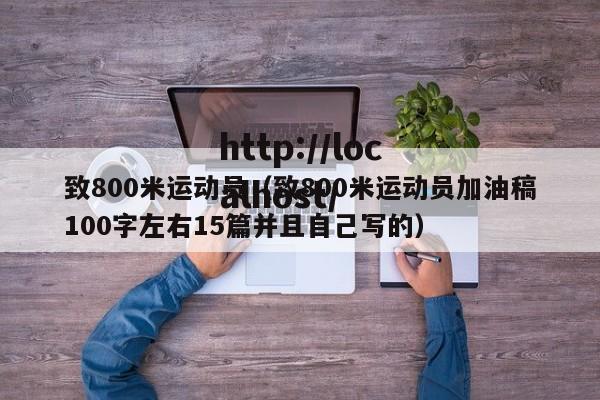 致800米运动员（致800米运动员加油稿100字左右15篇并且自己写的）