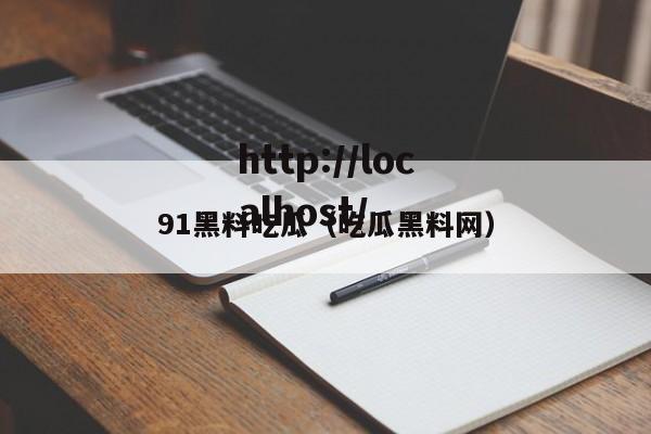 91黑料吃瓜(吃瓜黑料网)